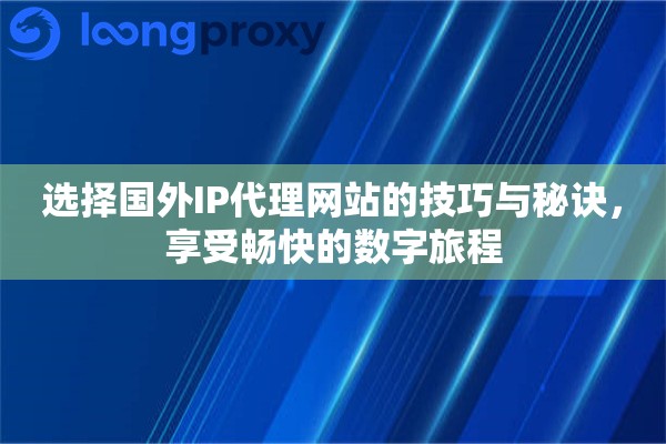 选择国外IP代理网站的技巧与秘诀，享受畅快的数字旅程