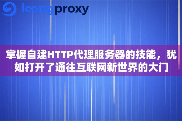 掌握自建HTTP代理服务器的技能，犹如打开了通往互联网新世界的大门