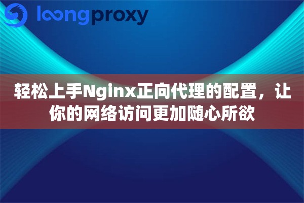 轻松上手Nginx正向代理的配置，让你的网络访问更加随心所欲