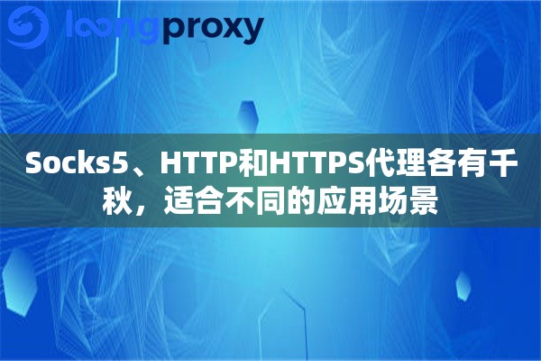 Socks5、HTTP和HTTPS代理各有千秋，适合不同的应用场景