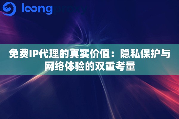 免费IP代理的真实价值：隐私保护与网络体验的双重考量